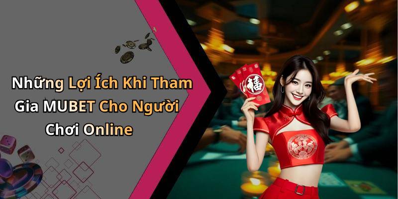 Những Lợi Ích Khi Tham Gia MUBET Cho Người Chơi Online