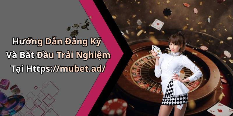 Hướng Dẫn Đăng Ký Và Bắt Đầu Trải Nghiệm Tại Https://mubet.ad/