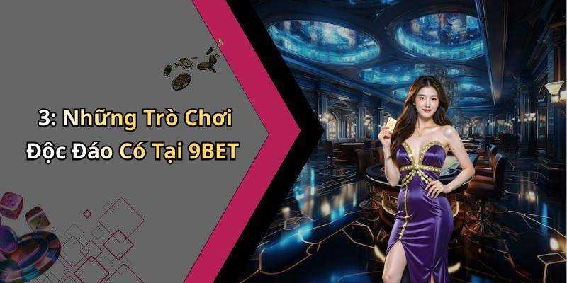 3: Những Trò Chơi Độc Đáo Có Tại 9BET
