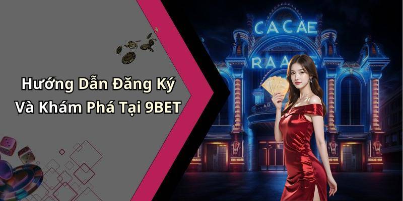 Hướng Dẫn Đăng Ký Và Khám Phá Tại 9BET