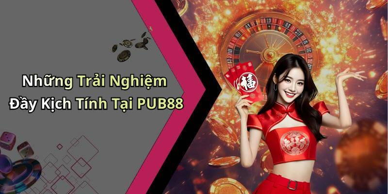 Những Trải Nghiệm Đầy Kịch Tính Tại PUB88