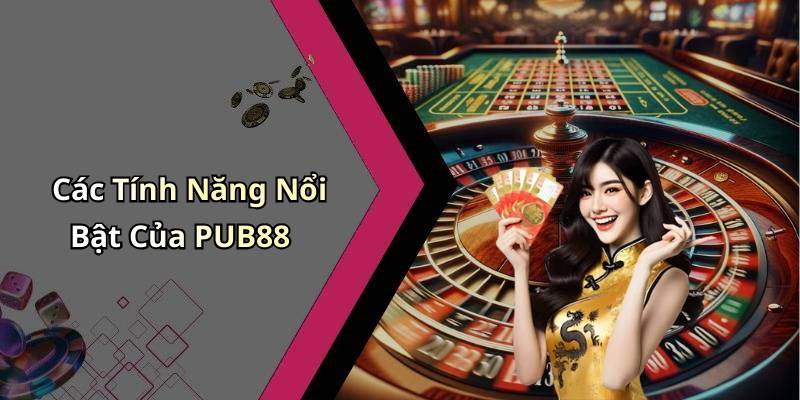 Các Tính Năng Nổi Bật Của PUB88