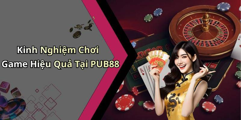 Kinh Nghiệm Chơi Game Hiệu Quả Tại PUB88