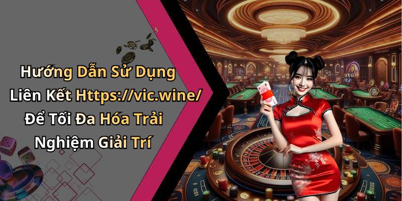 Hướng Dẫn Sử Dụng Liên Kết Https://vic.wine/ Để Tối Đa Hóa Trải Nghiệm Giải Trí