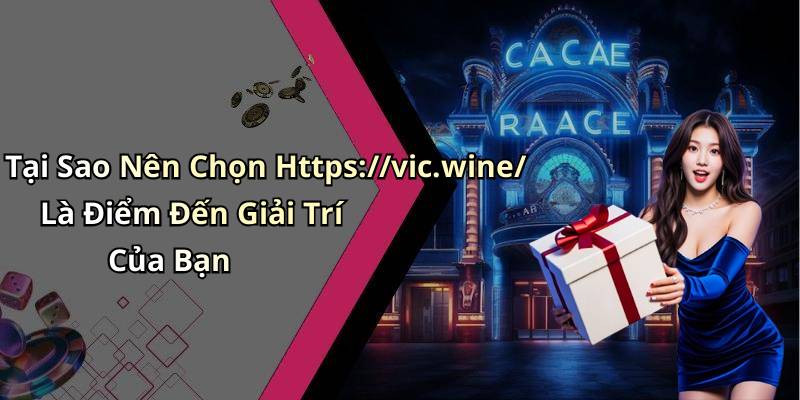 Tại Sao Nên Chọn Https://vic.wine/ Là Điểm Đến Giải Trí Của Bạn