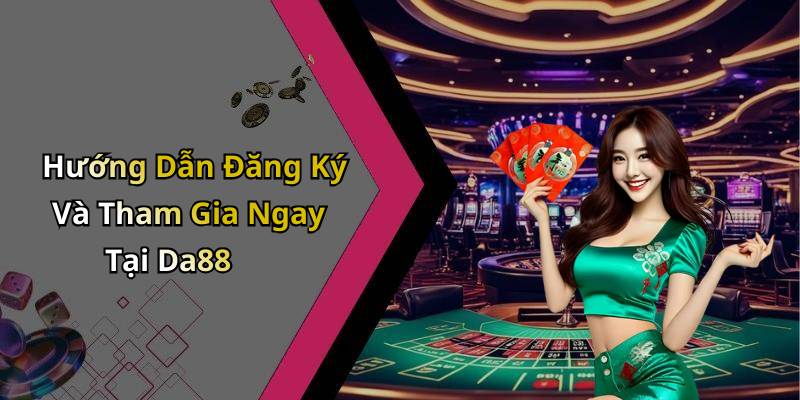 Hướng Dẫn Đăng Ký Và Tham Gia Ngay Tại Da88