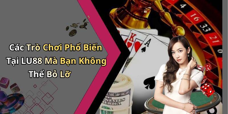 Các Trò Chơi Phổ Biến Tại LU88 Mà Bạn Không Thể Bỏ Lỡ