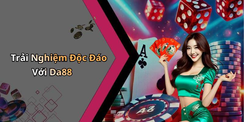 Trải Nghiệm Độc Đáo Với Da88