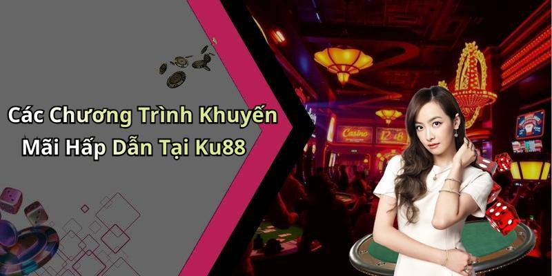 Các Chương Trình Khuyến Mãi Hấp Dẫn Tại Ku88