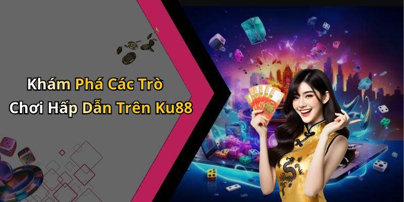Khám Phá Các Trò Chơi Hấp Dẫn Trên Ku88
