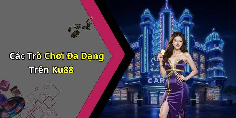 Các Trò Chơi Đa Dạng Trên Ku88