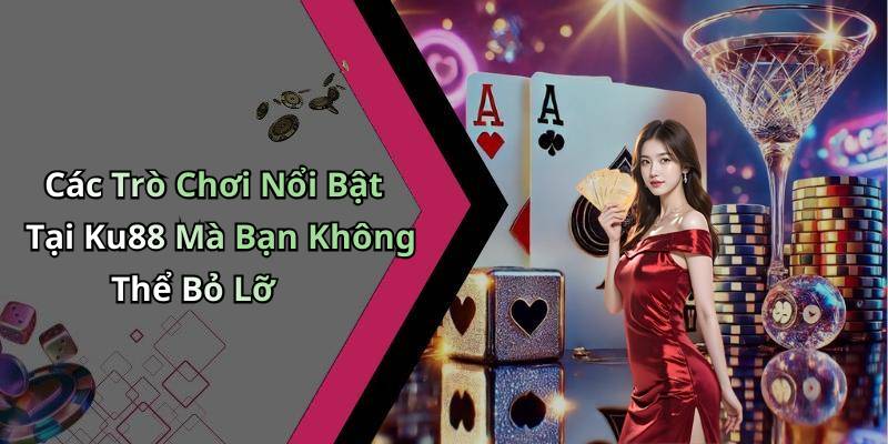 Các Trò Chơi Nổi Bật Tại Ku88 Mà Bạn Không Thể Bỏ Lỡ