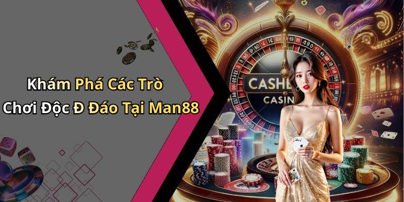 Khám Phá Các Trò Chơi Độc Đ Đáo Tại Man88