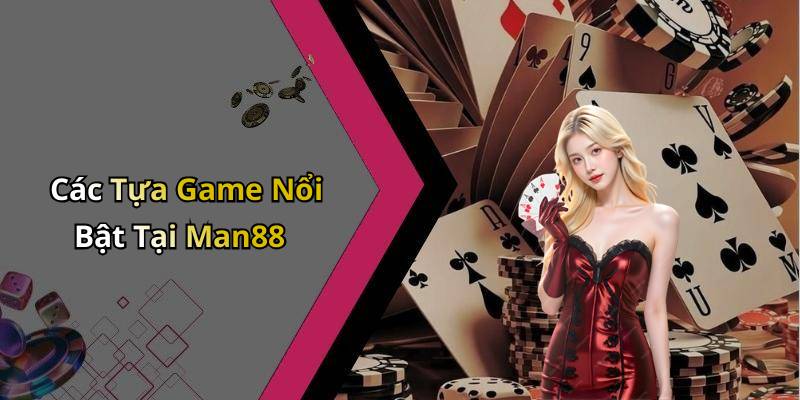 Các Tựa Game Nổi Bật Tại Man88