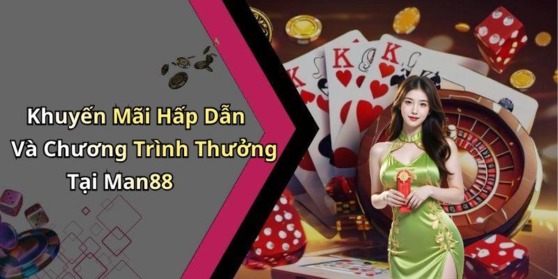 Khuyến Mãi Hấp Dẫn Và Chương Trình Thưởng Tại Man88