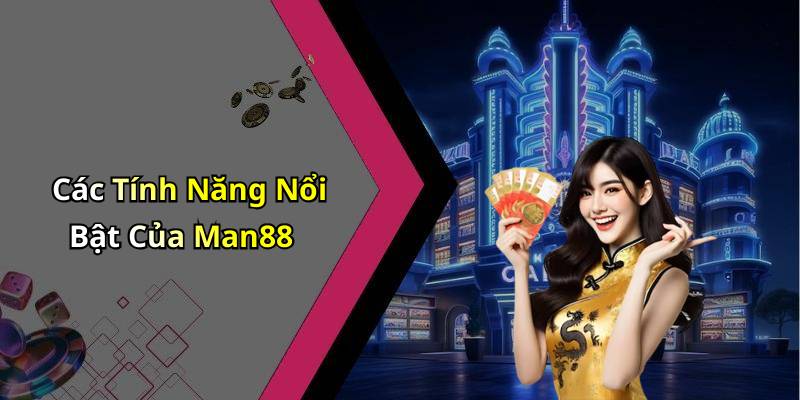 Các Tính Năng Nổi Bật Của Man88