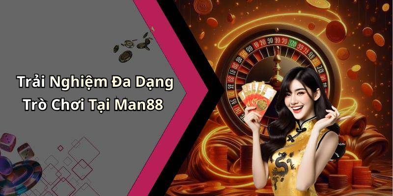Trải Nghiệm Đa Dạng Trò Chơi Tại Man88