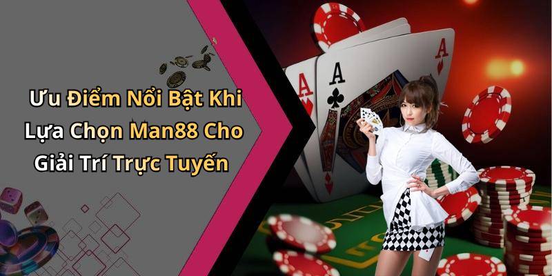 Ưu Điểm Nổi Bật Khi Lựa Chọn Man88 Cho Giải Trí Trực Tuyến