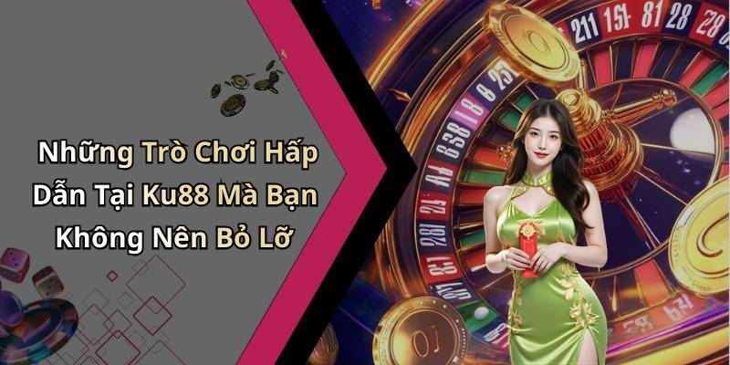 Những Trò Chơi Hấp Dẫn Tại Ku88 Mà Bạn Không Nên Bỏ Lỡ