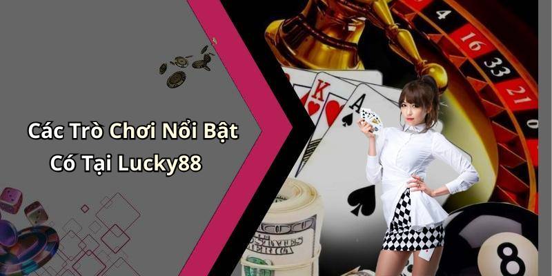 Các Trò Chơi Nổi Bật Có Tại Lucky88