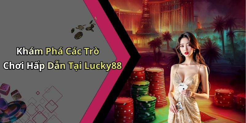 Khám Phá Các Trò Chơi Hấp Dẫn Tại Lucky88