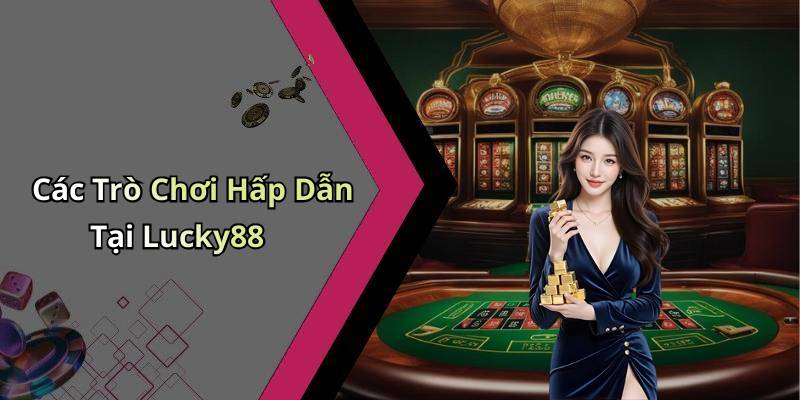 Các Trò Chơi Hấp Dẫn Tại Lucky88