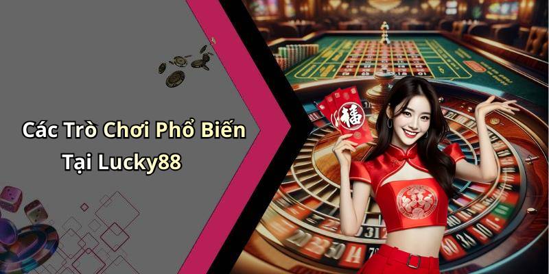 Các Trò Chơi Phổ Biến Tại Lucky88