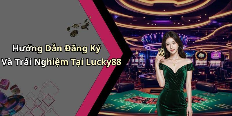 Hướng Dẫn Đăng Ký Và Trải Nghiệm Tại Lucky88