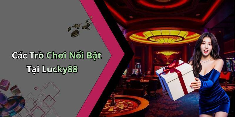 Các Trò Chơi Nổi Bật Tại Lucky88