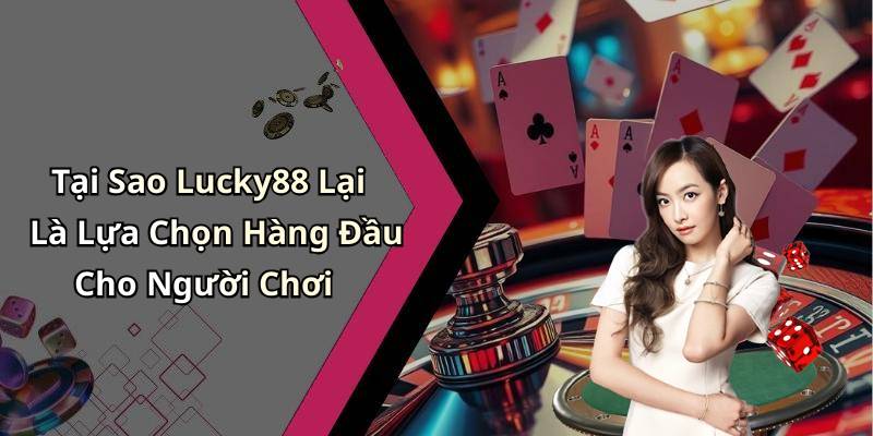 Tại Sao Lucky88 Lại Là Lựa Chọn Hàng Đầu Cho Người Chơi