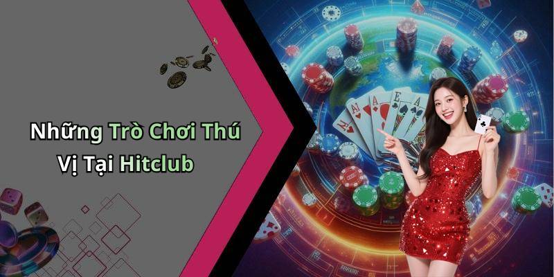 Những Trò Chơi Thú Vị Tại Hitclub