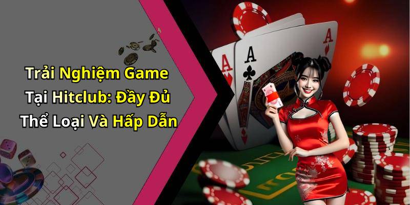 Trải Nghiệm Game Tại Hitclub: Đầy Đủ Thể Loại Và Hấp Dẫn