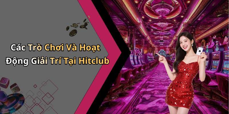 Các Trò Chơi Và Hoạt Động Giải Trí Tại Hitclub