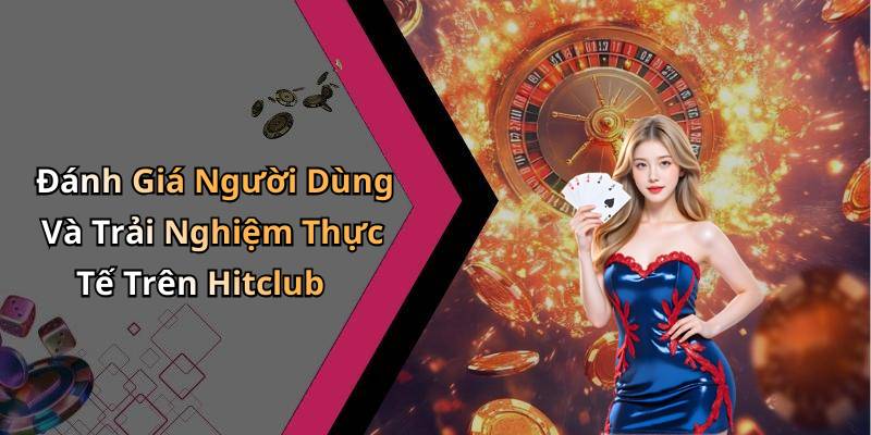 Đánh Giá Người Dùng Và Trải Nghiệm Thực Tế Trên Hitclub
