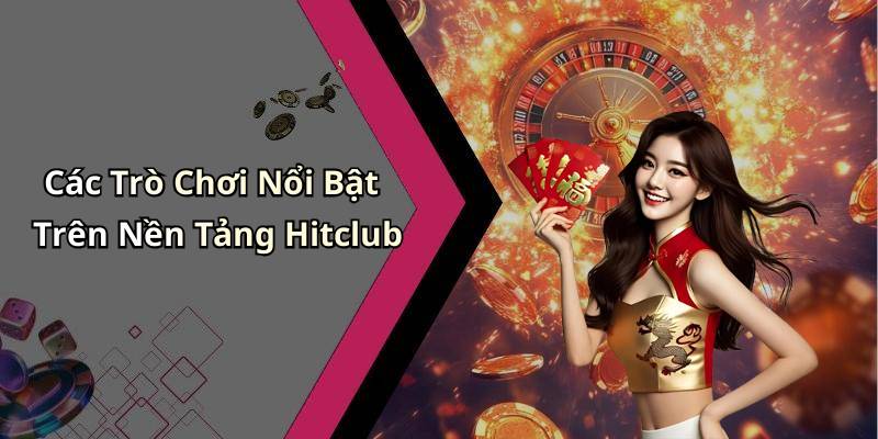 Các Trò Chơi Nổi Bật Trên Nền Tảng Hitclub
