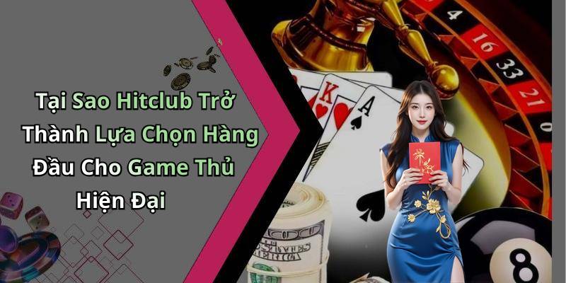 Tại Sao Hitclub Trở Thành Lựa Chọn Hàng Đầu Cho Game Thủ Hiện Đại