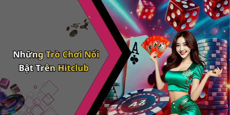 Những Trò Chơi Nổi Bật Trên Hitclub