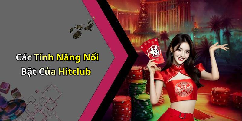 Các Tính Năng Nổi Bật Của Hitclub