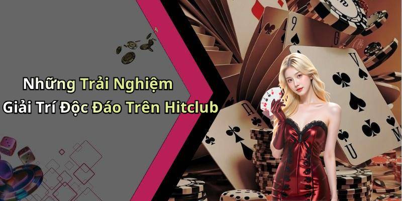 Những Trải Nghiệm Giải Trí Độc Đáo Trên Hitclub