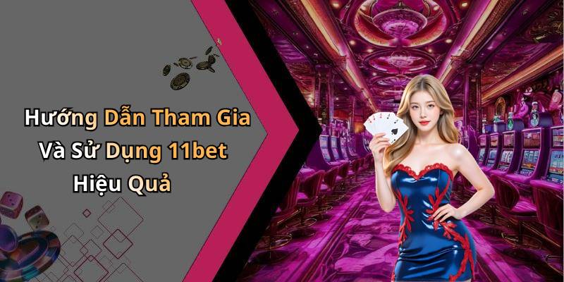 Hướng Dẫn Tham Gia Và Sử Dụng 11bet Hiệu Quả