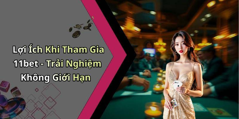 Lợi Ích Khi Tham Gia 11bet - Trải Nghiệm Không Giới Hạn