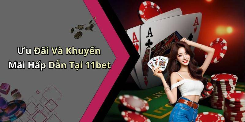 Ưu Đãi Và Khuyến Mãi Hấp Dẫn Tại 11bet