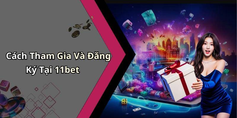 Cách Tham Gia Và Đăng Ký Tại 11bet