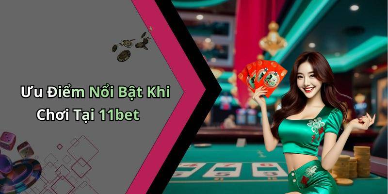 Ưu Điểm Nổi Bật Khi Chơi Tại 11bet