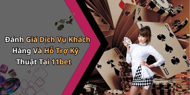 Đánh Giá Dịch Vụ Khách Hàng Và Hỗ Trợ Kỹ Thuật Tại 11bet