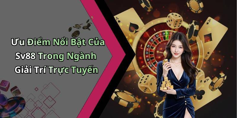 Ưu Điểm Nổi Bật Của Sv88 Trong Ngành Giải Trí Trực Tuyến