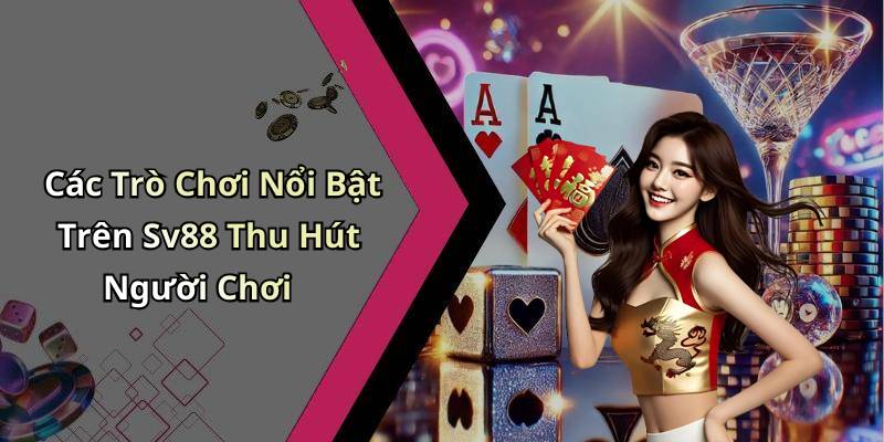 Các Trò Chơi Nổi Bật Trên Sv88 Thu Hút Người Chơi
