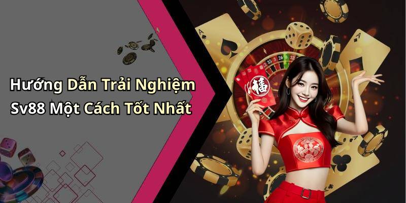 Hướng Dẫn Trải Nghiệm Sv88 Một Cách Tốt Nhất