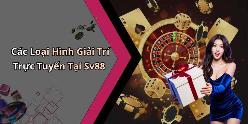 Các Loại Hình Giải Trí Trực Tuyến Tại Sv88