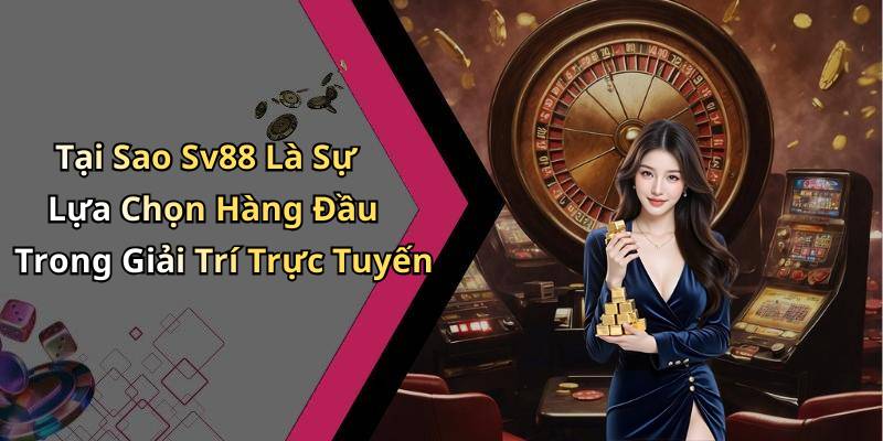 Tại Sao Sv88 Là Sự Lựa Chọn Hàng Đầu Trong Giải Trí Trực Tuyến